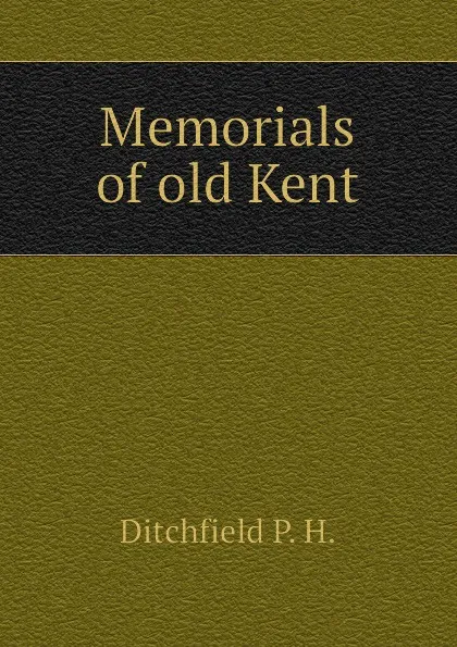 Обложка книги Memorials of old Kent, Ditchfield P. H.