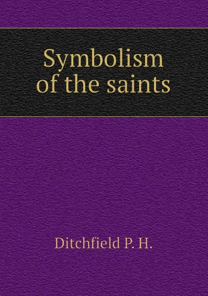 Обложка книги Symbolism of the saints, Ditchfield P. H.