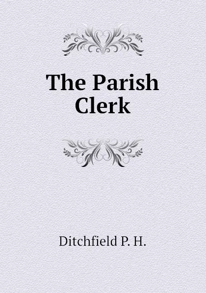 Обложка книги The Parish Clerk, Ditchfield P. H.