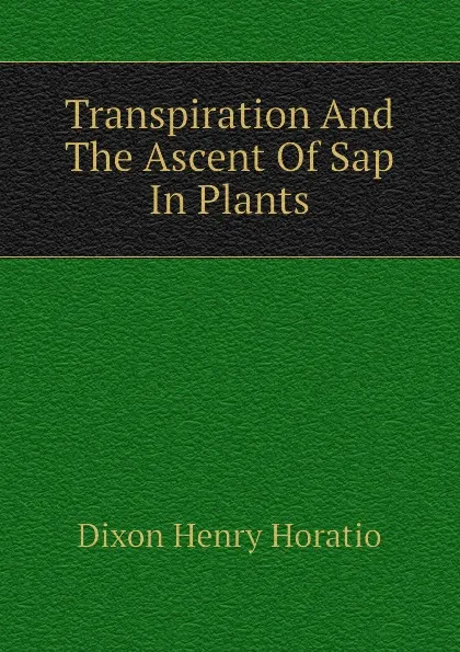 Обложка книги Transpiration And The Ascent Of Sap In Plants, Dixon Henry Horatio