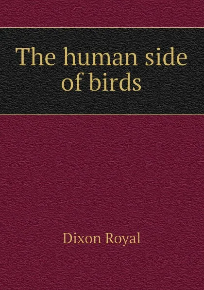 Обложка книги The human side of birds, Dixon Royal