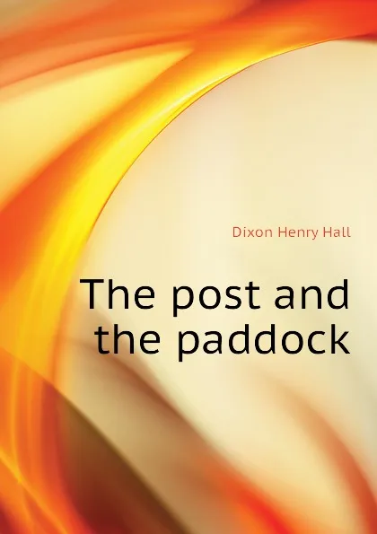 Обложка книги The post and the paddock, Dixon Henry Hall