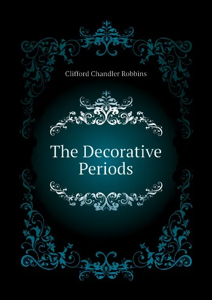 Обложка книги The Decorative Periods, Clifford Chandler Robbins