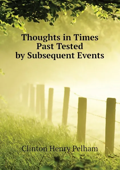 Обложка книги Thoughts in Times Past Tested by Subsequent Events, Clinton Henry Pelham