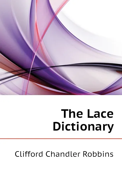 Обложка книги The Lace Dictionary, Clifford Chandler Robbins