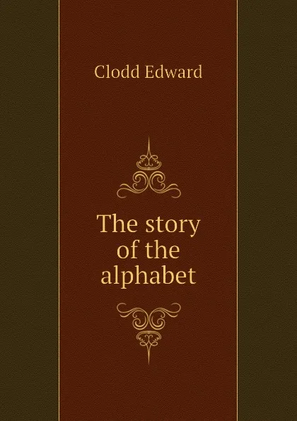 Обложка книги The story of the alphabet, Clodd Edward