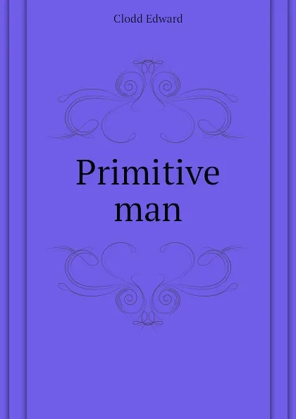 Обложка книги Primitive man, Clodd Edward