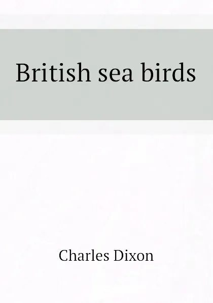 Обложка книги British sea birds, Charles Dixon