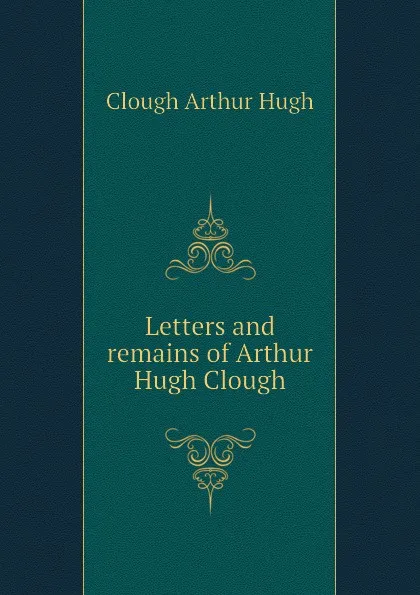 Обложка книги Letters and remains of Arthur Hugh Clough, Clough Arthur Hugh