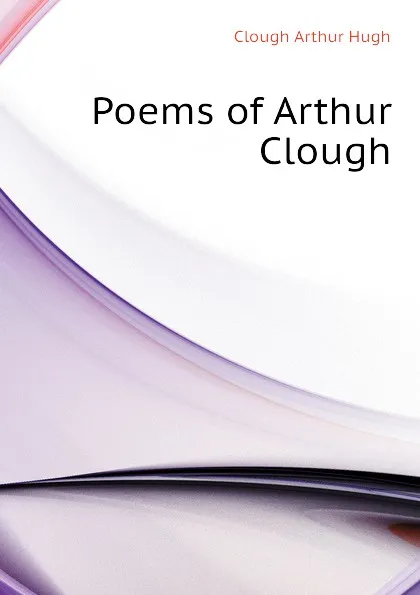 Обложка книги Poems of Arthur Clough, Clough Arthur Hugh