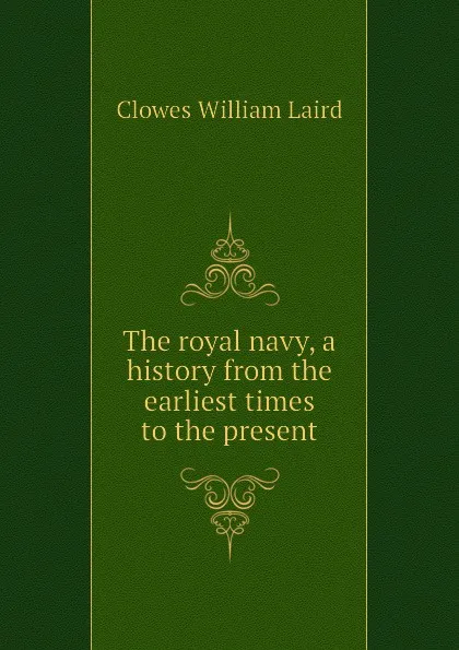 Обложка книги The royal navy, a history from the earliest times to the present, Clowes William Laird