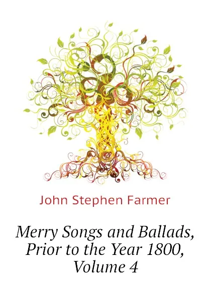 Обложка книги Merry Songs and Ballads, Prior to the Year 1800, Volume 4, Farmer John Stephen