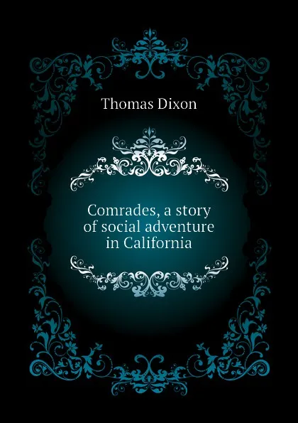Обложка книги Comrades, a story of social adventure in California, Thomas Dixon
