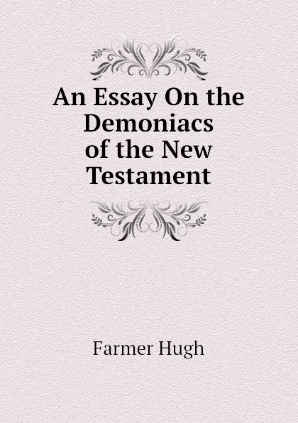 Обложка книги An Essay On the Demoniacs of the New Testament, Farmer Hugh