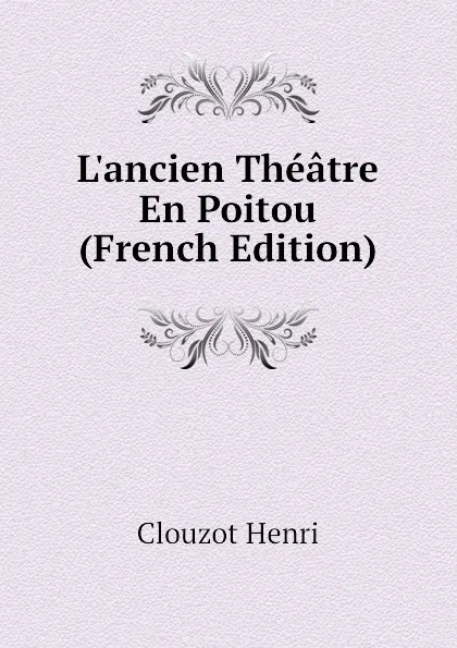 Обложка книги L.ancien Theatre En Poitou (French Edition), Clouzot Henri