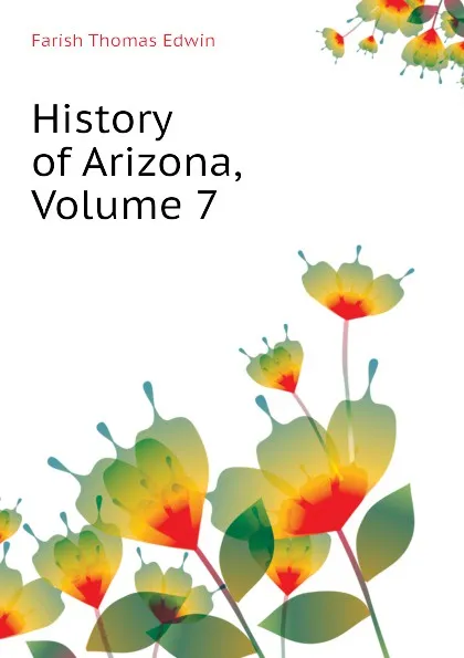 Обложка книги History of Arizona, Volume 7, Farish Thomas Edwin