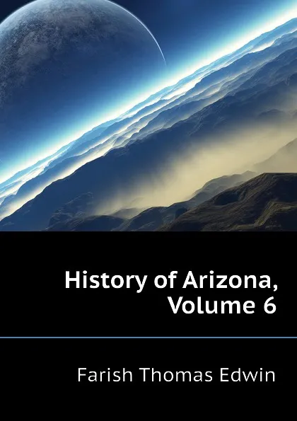 Обложка книги History of Arizona, Volume 6, Farish Thomas Edwin