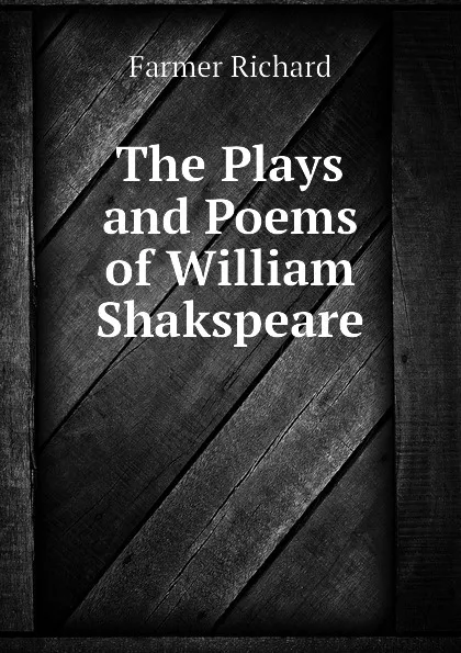 Обложка книги The Plays and Poems of William Shakspeare, Farmer Richard