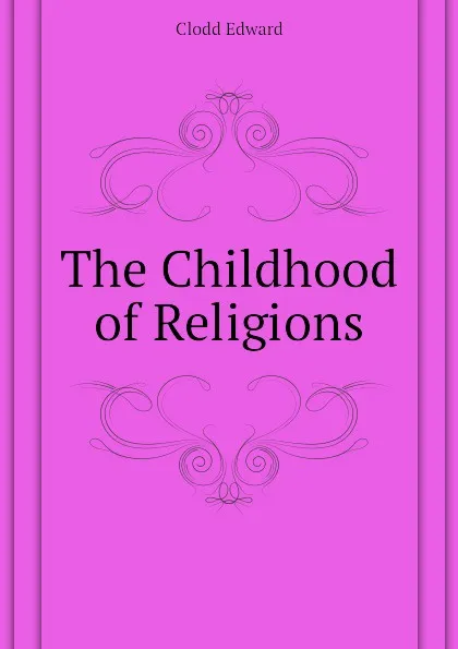 Обложка книги The Childhood of Religions, Clodd Edward