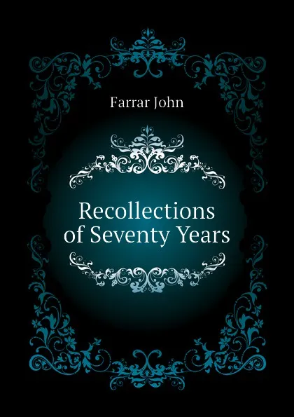 Обложка книги Recollections of Seventy Years, Farrar John