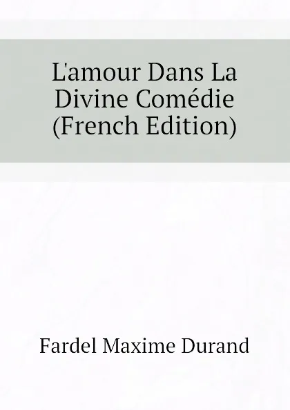 Обложка книги L.amour Dans La Divine Comedie (French Edition), Fardel Maxime Durand