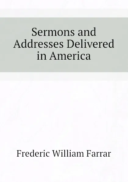 Обложка книги Sermons and Addresses Delivered in America, F. W. Farrar