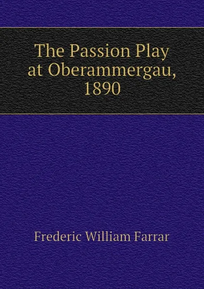 Обложка книги The Passion Play at Oberammergau, 1890, F. W. Farrar