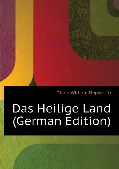 Обложка книги Das Heilige Land (German Edition), Dixon William Hepworth