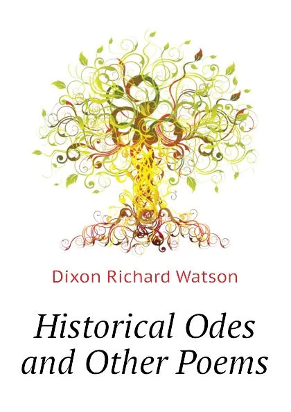 Обложка книги Historical Odes and Other Poems, Dixon Richard Watson