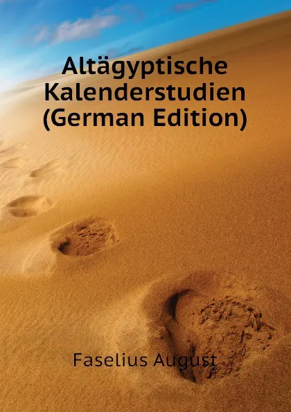 Обложка книги Altagyptische Kalenderstudien  (German Edition), Faselius August