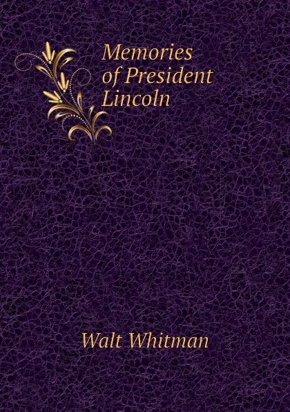 Обложка книги Memories of President Lincoln, Whitman Walt