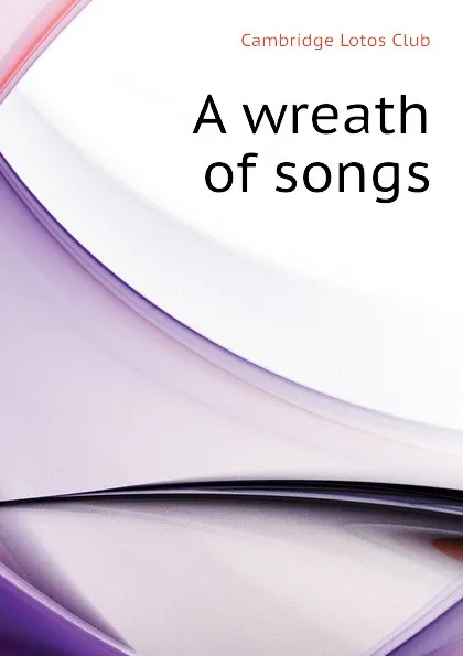 Обложка книги A wreath of songs, Cambridge Lotos Club