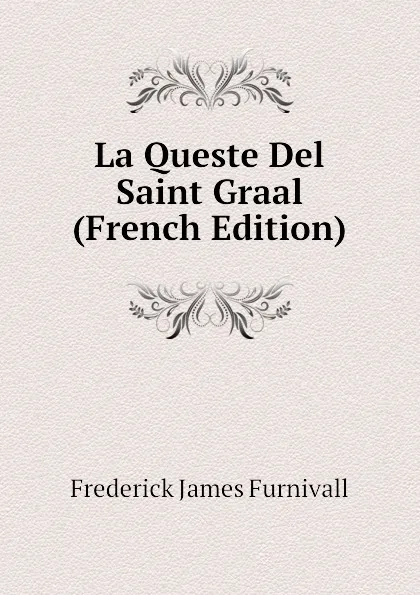 Обложка книги La Queste Del Saint Graal (French Edition), Frederick James Furnivall