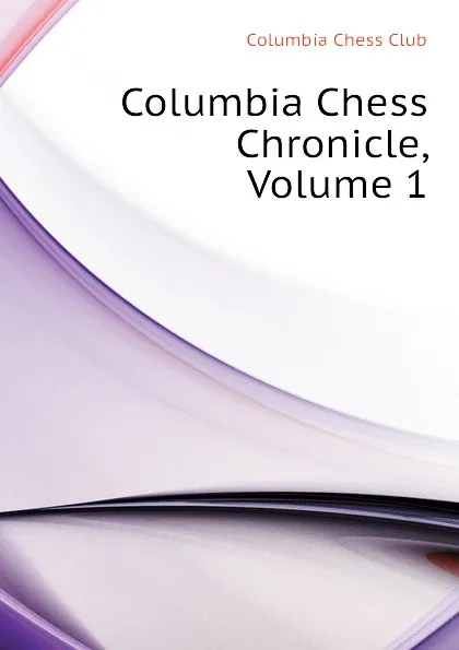 Обложка книги Columbia Chess Chronicle, Volume 1, Columbia Chess Club