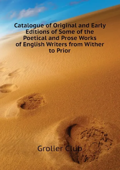 Обложка книги Catalogue of Original and Early Editions of Some of the Poetical and Prose Works of English Writers from Wither to Prior, Grolier Club