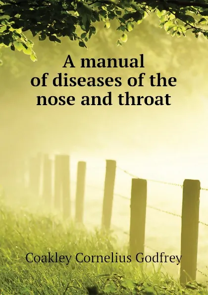 Обложка книги A manual of diseases of the nose and throat, Coakley Cornelius Godfrey