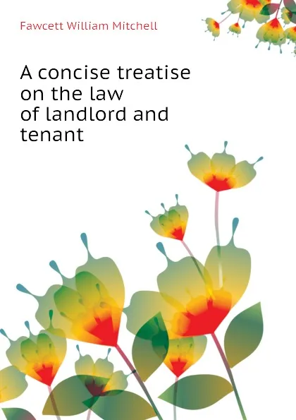 Обложка книги A concise treatise on the law of landlord and tenant, Fawcett William Mitchell