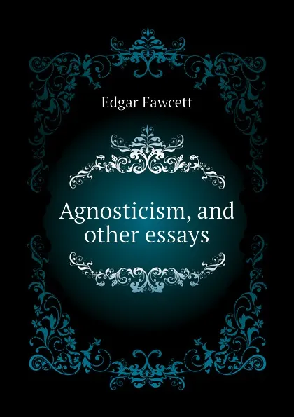 Обложка книги Agnosticism, and other essays, Fawcett Edgar