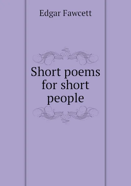 Обложка книги Short poems for short people, Fawcett Edgar