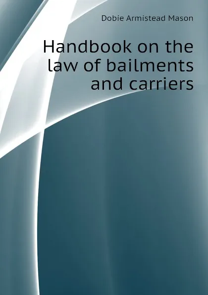 Обложка книги Handbook on the law of bailments and carriers, Dobie Armistead Mason