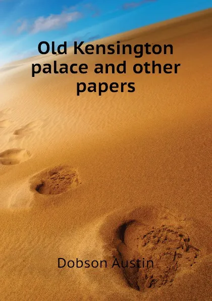 Обложка книги Old Kensington palace and other papers, Austin Dobson