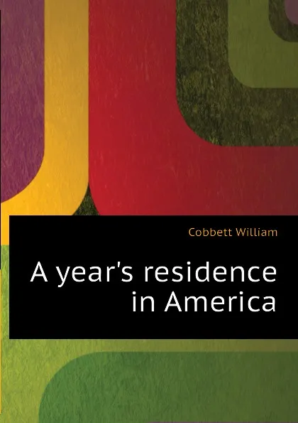 Обложка книги A year.s residence in America, Cobbett William