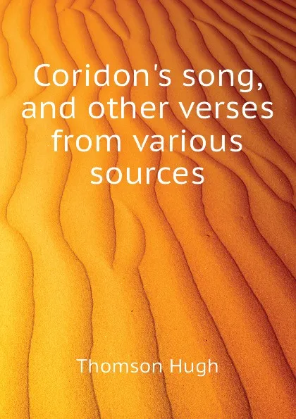 Обложка книги Coridon.s song, and other verses from various sources, Thomson Hugh