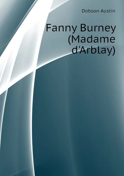 Обложка книги Fanny Burney (Madame d.Arblay), Austin Dobson