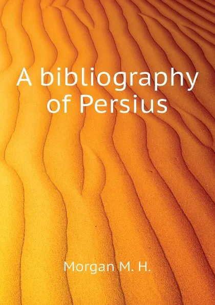 Обложка книги A bibliography of Persius, Morgan M. H.