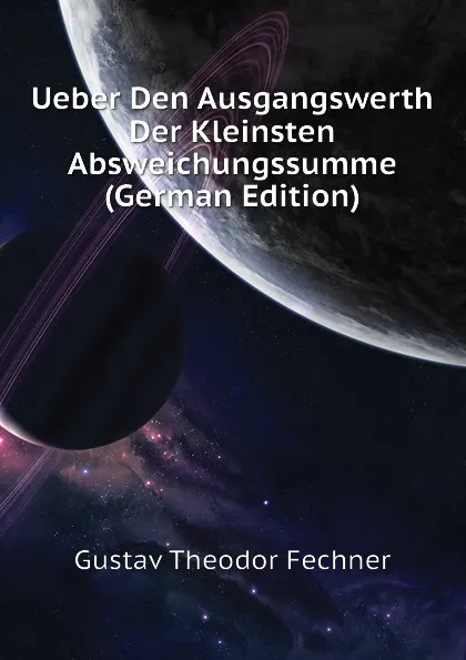 Обложка книги Ueber Den Ausgangswerth Der Kleinsten Absweichungssumme (German Edition), Fechner Gustav Theodor