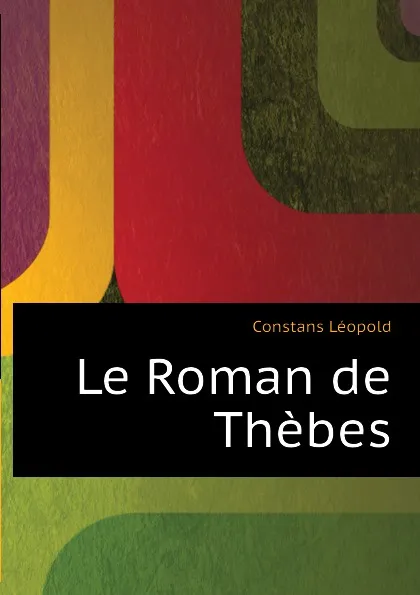 Обложка книги Le Roman de Thebes, Constans Léopold