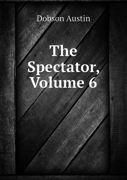 Обложка книги The Spectator, Volume 6, Austin Dobson