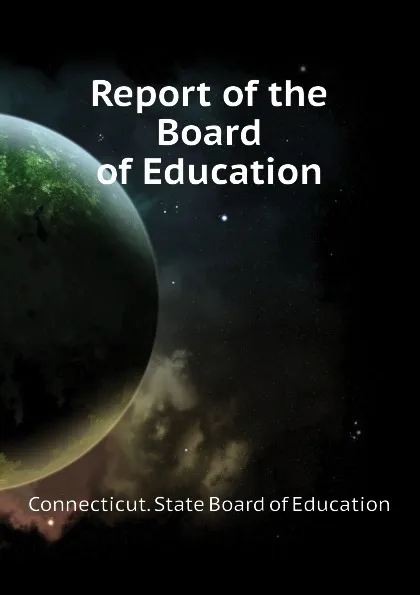 Обложка книги Report of the Board of Education, Connecticut. State Board of Education