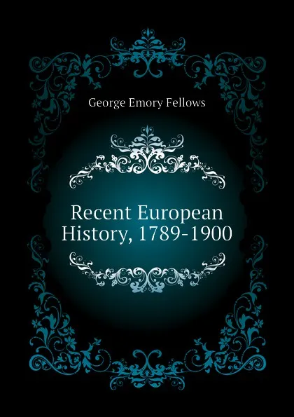 Обложка книги Recent European History, 1789-1900, George Emory Fellows